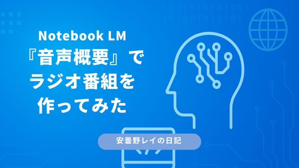 Notebook LM 『音声概要』でラジオ番組を作ってみた